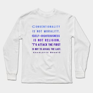 Charlotte Brontë: Conventionality is not morality. Self-righteousness is not religion... Long Sleeve T-Shirt